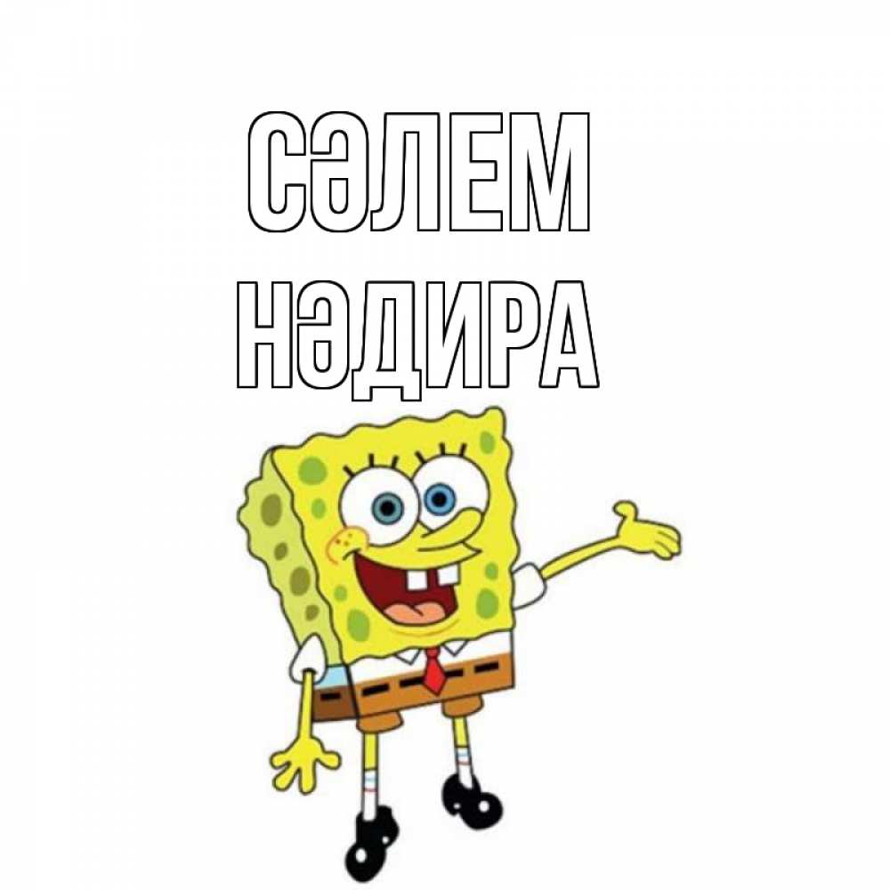 Күн сайын ашық хат с именем, НӘДИРА Сәлем спанч Боб на позитиве Онлайн тегін жүктеп алу тілектері бар керемет карта 