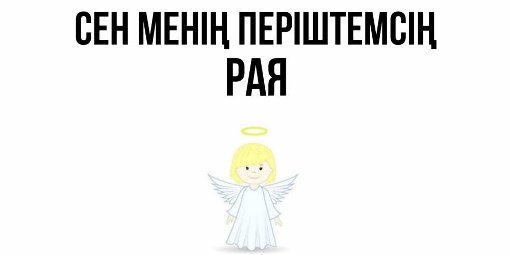 Күн сайын ашық хат с именем, Рая Сен менің періштемсің ангел Онлайн тегін жүктеп алу тілектері бар керемет карта 