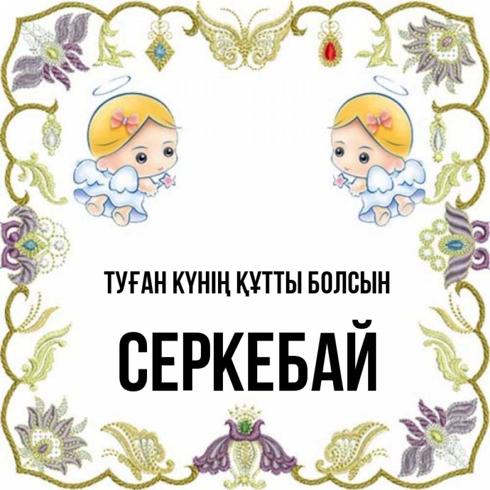 Күн сайын ашық хат с именем, СЕРКЕБАЙ Туған күнің құтты болсын маленькие ангелы с крылышками Онлайн тегін жүктеп алу тілектері бар керемет карта 