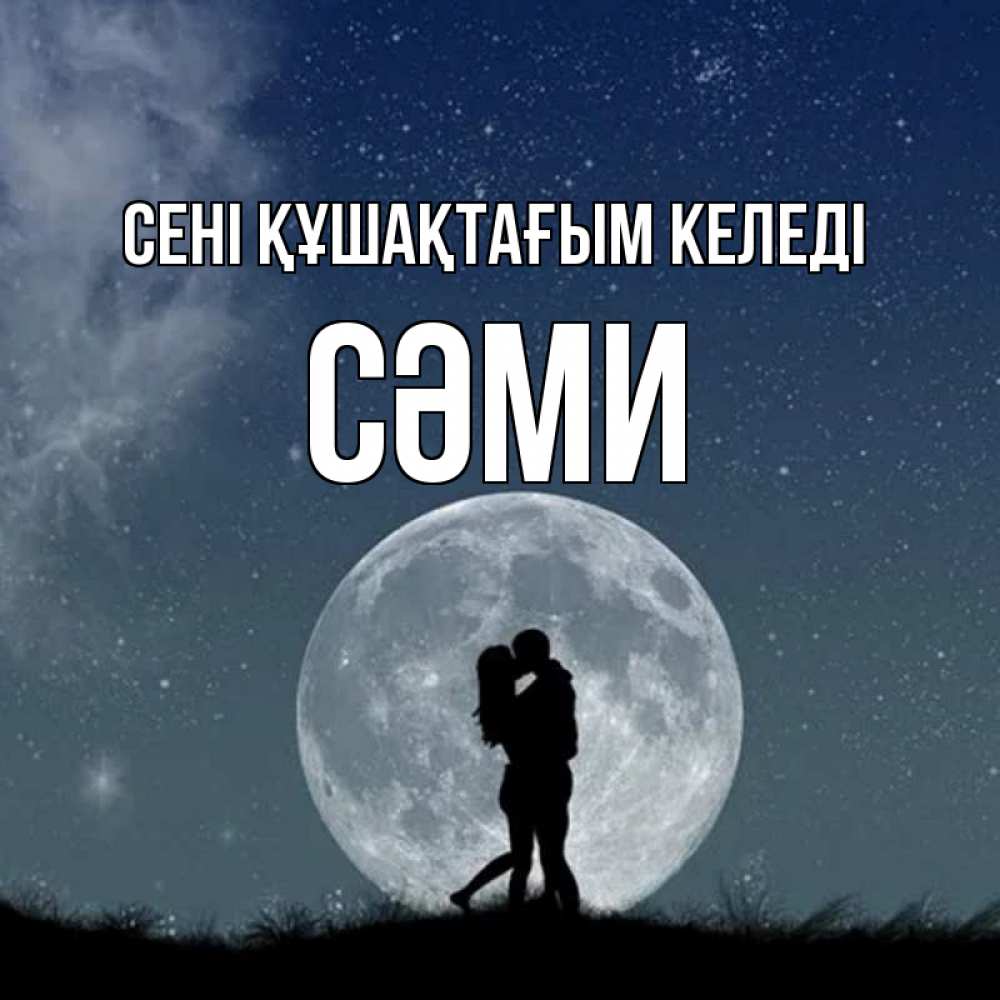 Күн сайын ашық хат с именем, СӘМИ сені құшақтағым келеді сладкая парочка Онлайн тегін жүктеп алу тілектері бар керемет карта 