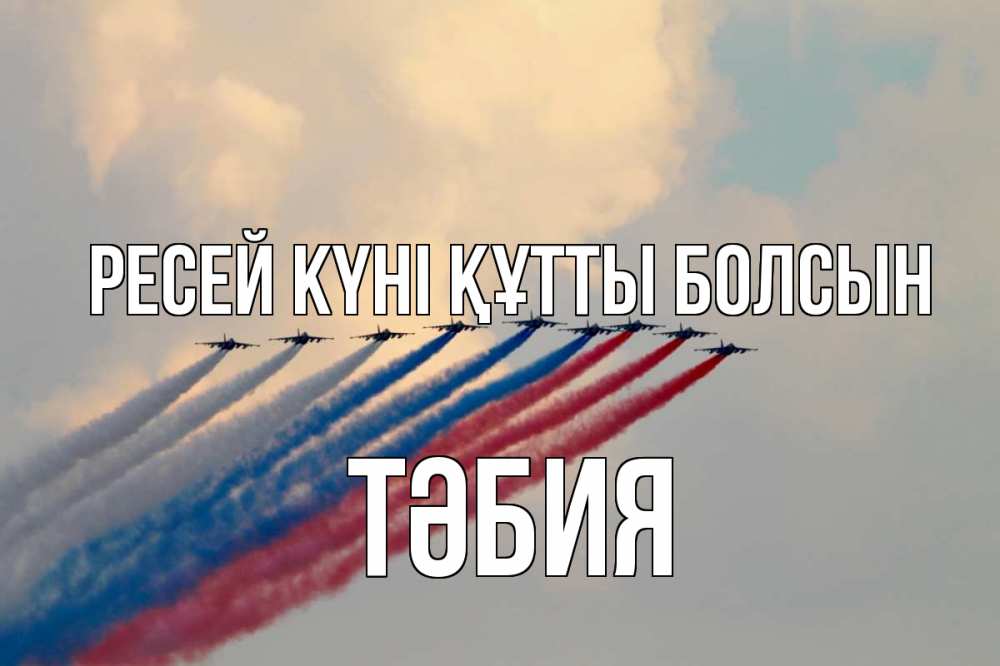 Күн сайын ашық хат с именем, ТӘБИЯ Ресей күні құтты болсын С днем России Онлайн тегін жүктеп алу тілектері бар керемет карта 