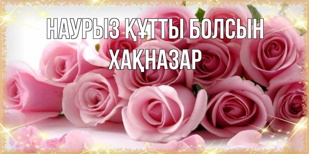 Күн сайын ашық хат с именем, ХАҚНАЗАР Наурыз құтты болсын поздравления женщин с наурызом Онлайн тегін жүктеп алу тілектері бар керемет карта 