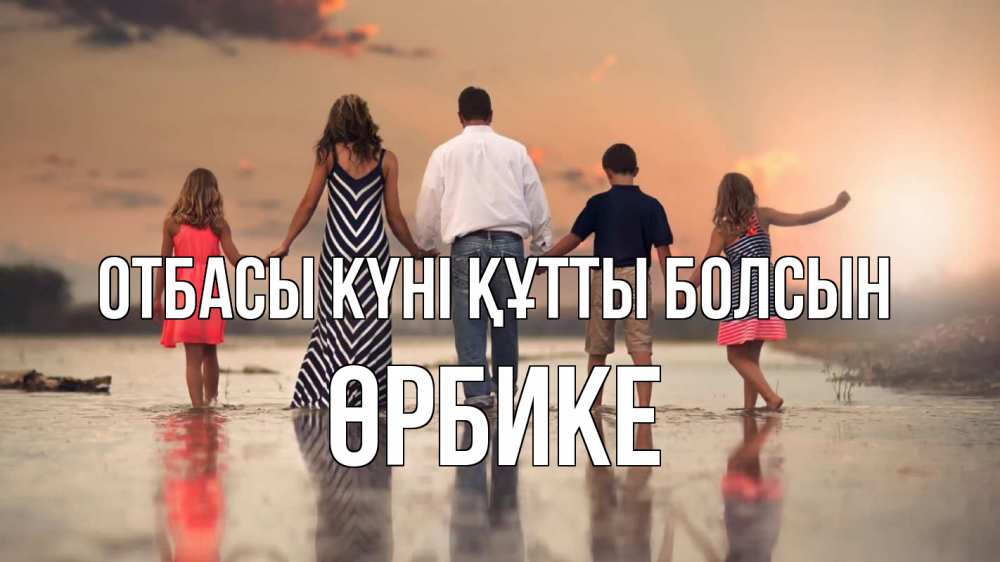 Күн сайын ашық хат с именем, ӨРБИКЕ отбасы күні құтты болсын с днем семьи Онлайн тегін жүктеп алу тілектері бар керемет карта 