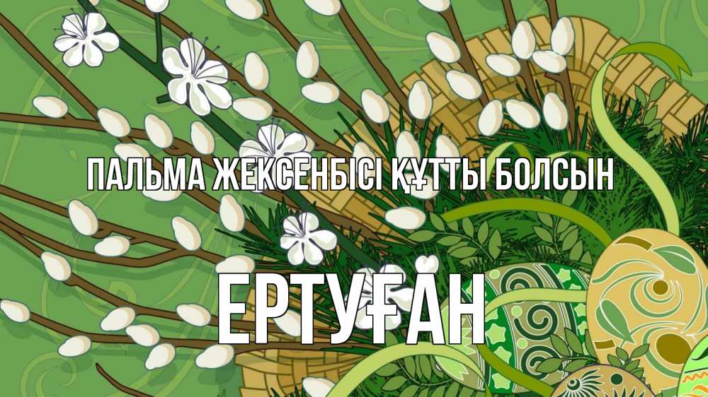 Күн сайын ашық хат с именем, Ертуған Пальма жексенбісі құтты болсын верба Онлайн тегін жүктеп алу тілектері бар керемет карта 