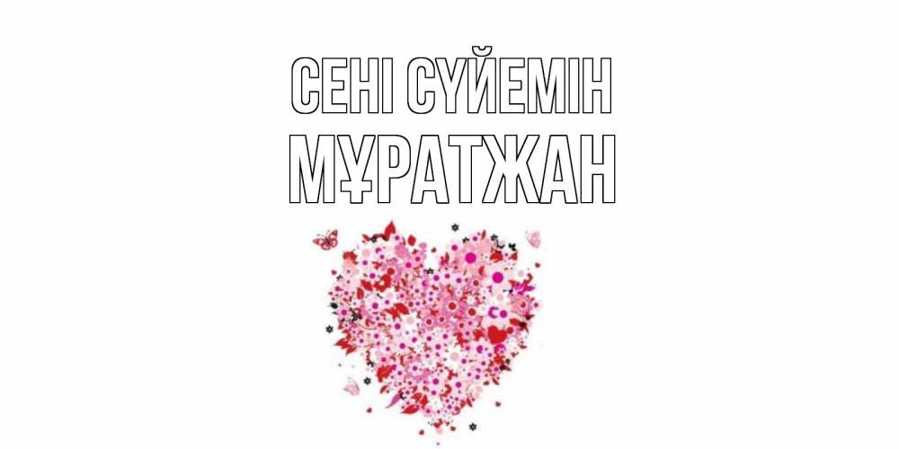 Күн сайын ашық хат с именем, Мұратжан Сені сүйемін сердце Онлайн тегін жүктеп алу тілектері бар керемет карта 