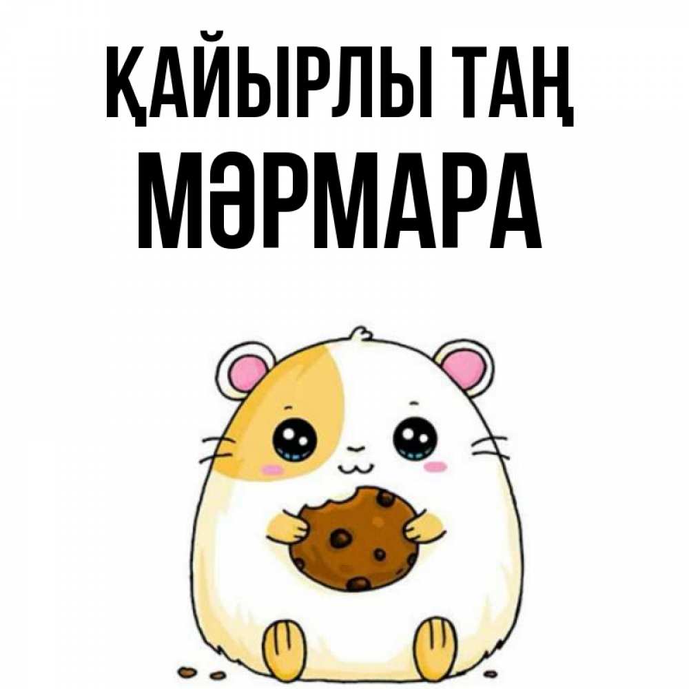 Күн сайын ашық хат с именем, МӘРМАРА Қайырлы таң есть печеньку. Утречко Онлайн тегін жүктеп алу тілектері бар керемет карта 