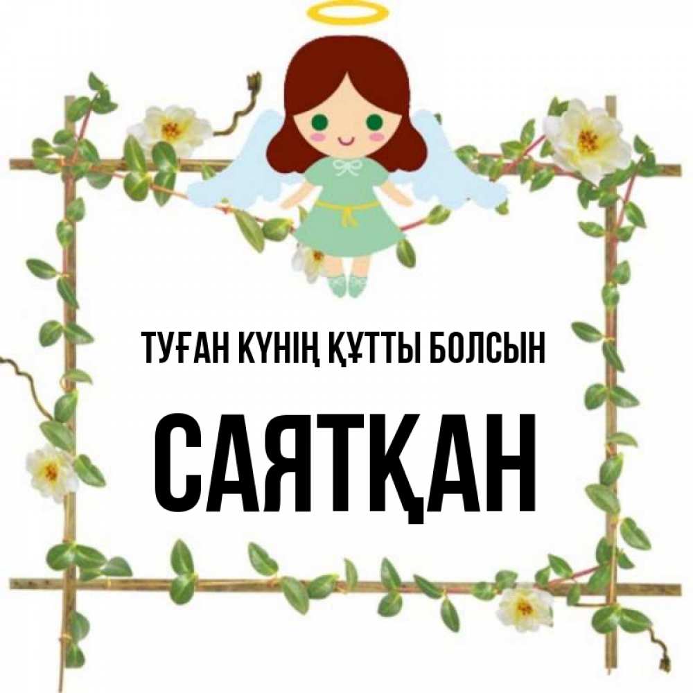Күн сайын ашық хат с именем, САЯТҚАН Туған күнің құтты болсын Ангел с нимбом Онлайн тегін жүктеп алу тілектері бар керемет карта 