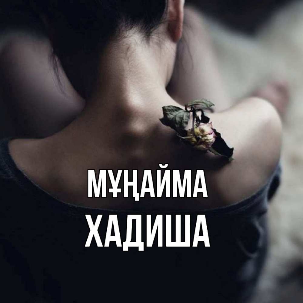 Күн сайын ашық хат с именем, ХАДИША Мұңайма девушка со спины Онлайн тегін жүктеп алу тілектері бар керемет карта 