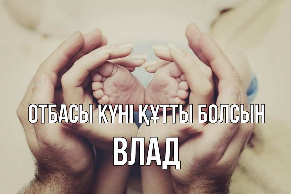 Күн сайын ашық хат с именем, Влад отбасы күні құтты болсын Семья, малыш, руки Онлайн тегін жүктеп алу тілектері бар керемет карта 