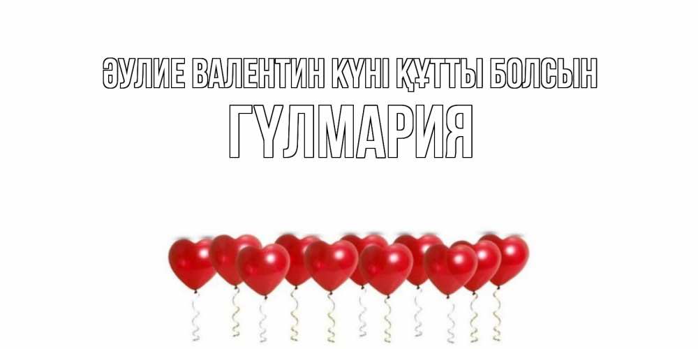 Күн сайын ашық хат с именем, ГҮЛМАРИЯ Әулие Валентин күні құтты болсын Поздравляю с днем всех влюбленных тебя моя родная Онлайн тегін жүктеп алу тілектері бар керемет карта 