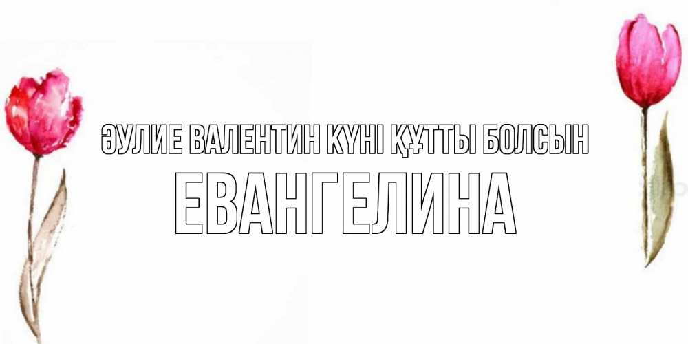 Күн сайын ашық хат с именем, Евангелина Әулие Валентин күні құтты болсын Открытки на день всех влюбленных с тюльпанами акварелью Онлайн тегін жүктеп алу тілектері бар керемет карта 
