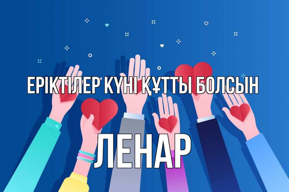 Күн сайын ашық хат с именем, Ленар Еріктілер күні құтты болсын С днем волонтера Онлайн тегін жүктеп алу тілектері бар керемет карта 