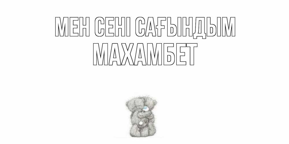 Күн сайын ашық хат с именем, МАХАМБЕТ Мен сені сағындым мишки Онлайн тегін жүктеп алу тілектері бар керемет карта 