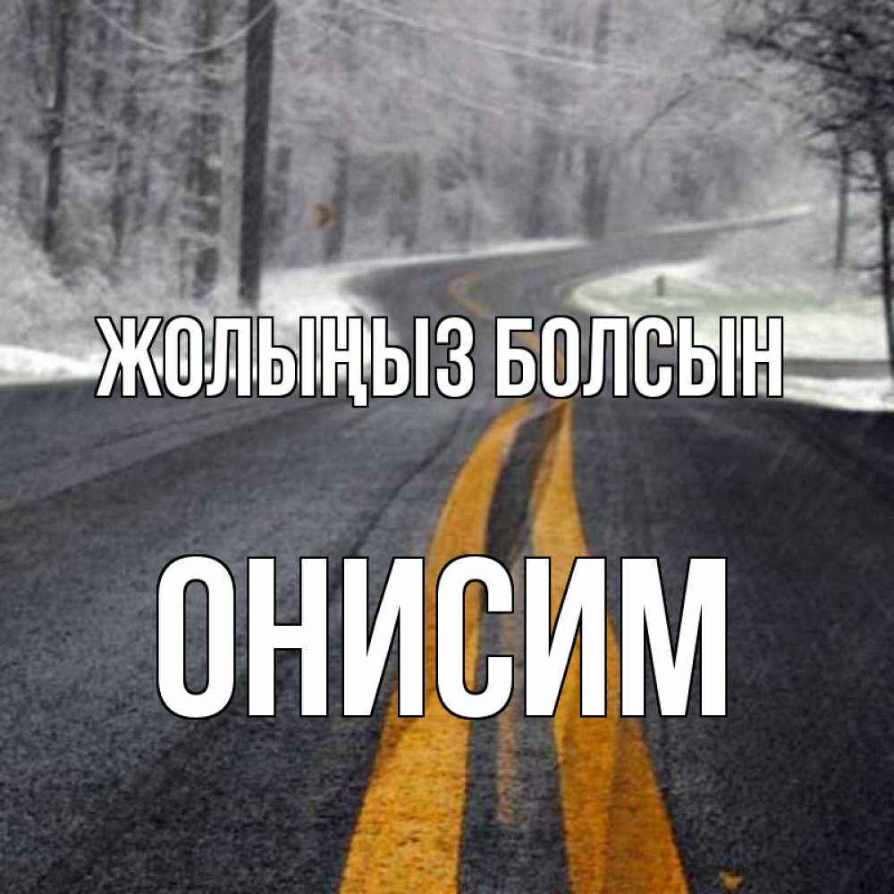 Күн сайын ашық хат с именем, Онисим Жолыңыз болсын хорошего вам путешествия Онлайн тегін жүктеп алу тілектері бар керемет карта 