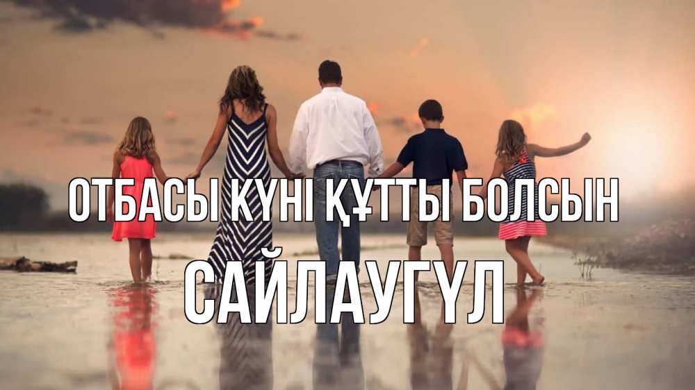 Күн сайын ашық хат с именем, САЙЛАУГҮЛ отбасы күні құтты болсын с днем семьи Онлайн тегін жүктеп алу тілектері бар керемет карта 