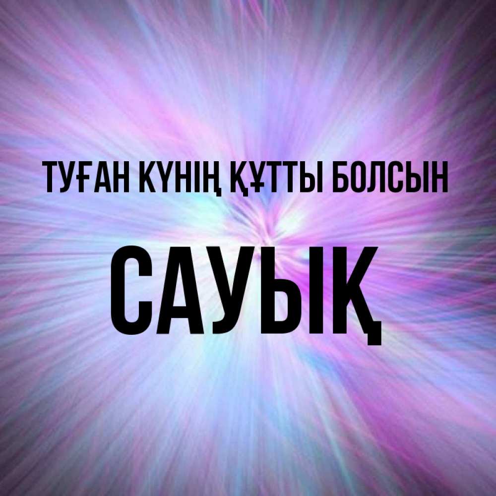 Күн сайын ашық хат с именем, САУЫҚ Туған күнің құтты болсын ангельский свет Онлайн тегін жүктеп алу тілектері бар керемет карта 