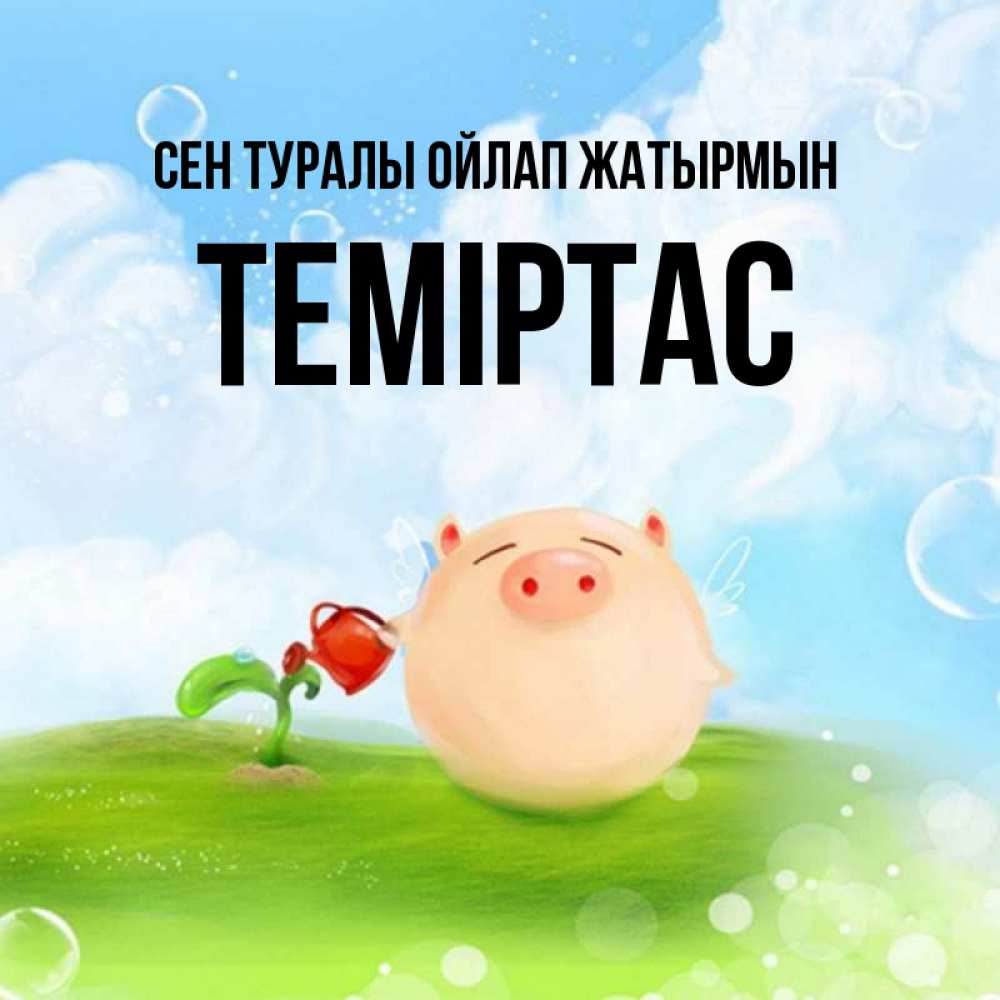 Күн сайын ашық хат с именем, ТЕМІРТАС Сен туралы ойлап жатырмын позитивная свинюшка Онлайн тегін жүктеп алу тілектері бар керемет карта 
