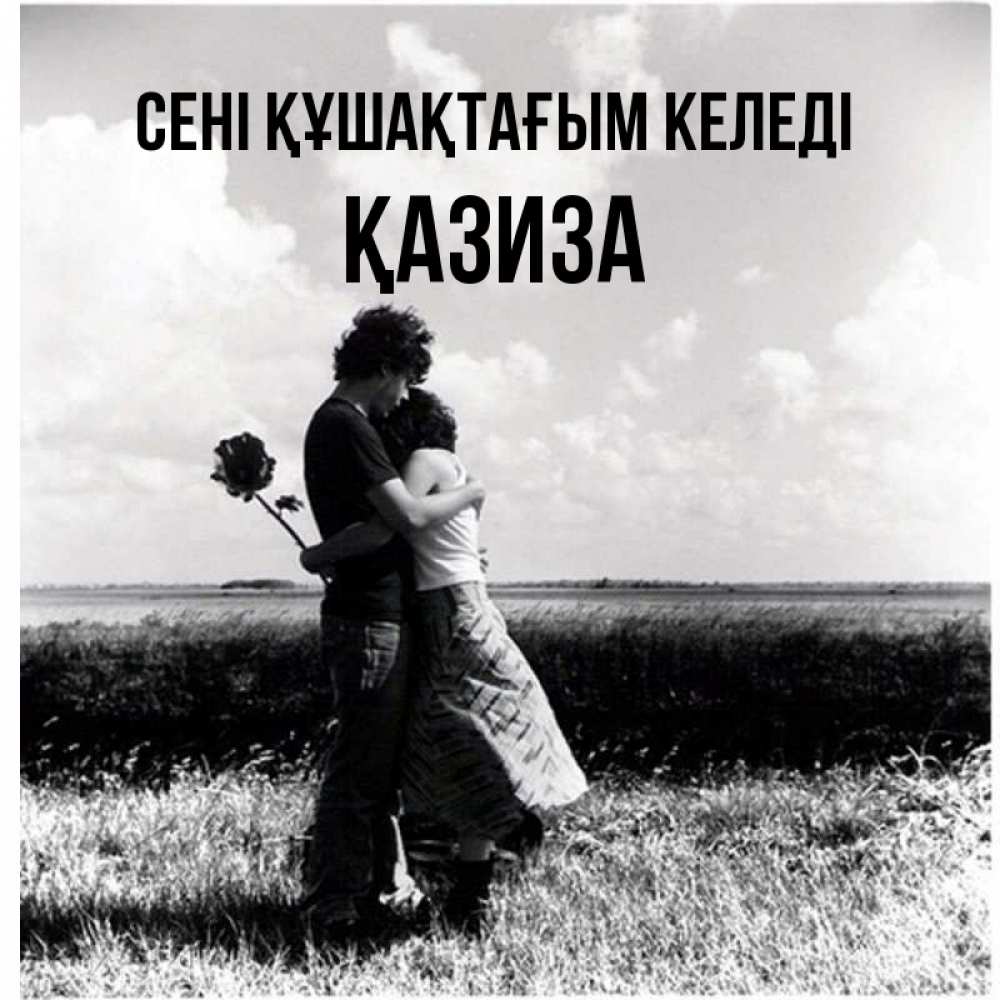 Күн сайын ашық хат с именем, ҚАЗИЗА сені құшақтағым келеді чернобелое фото Онлайн тегін жүктеп алу тілектері бар керемет карта 