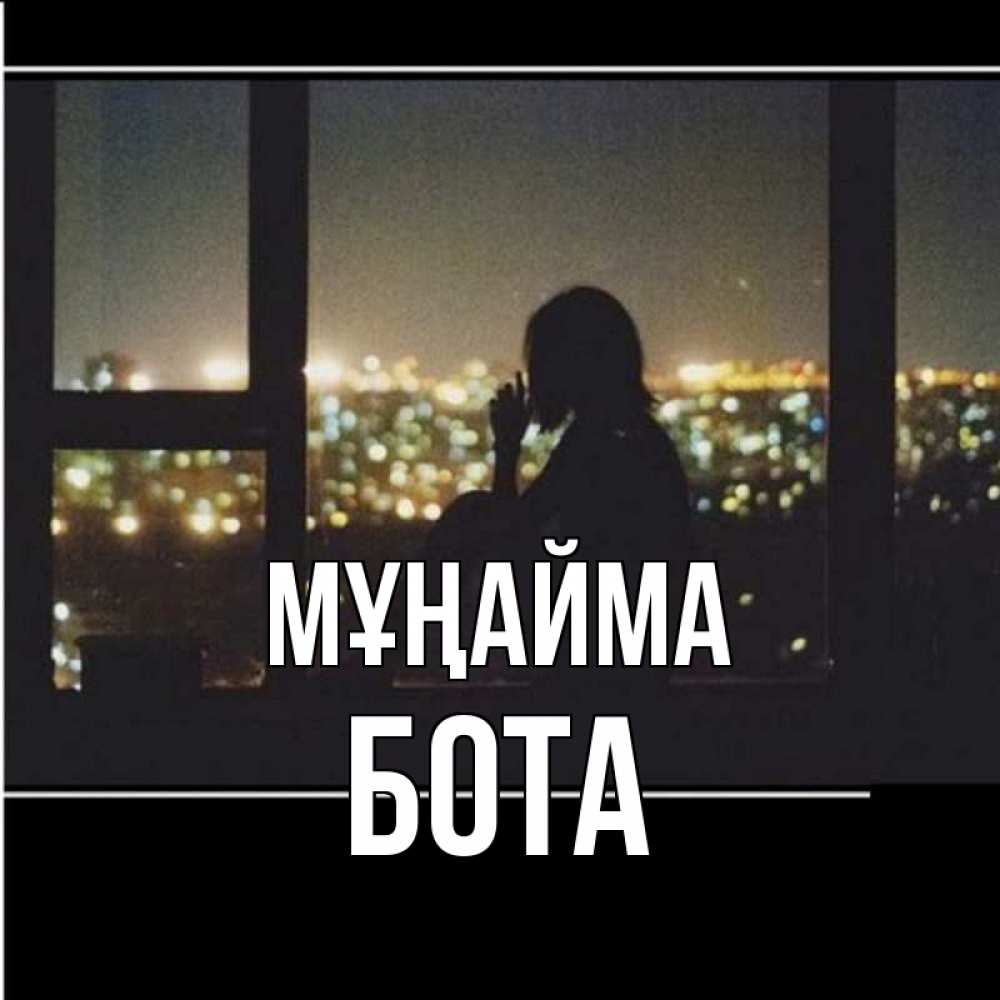 Күн сайын ашық хат с именем, БОТА Мұңайма смотрит на ночной город Онлайн тегін жүктеп алу тілектері бар керемет карта 