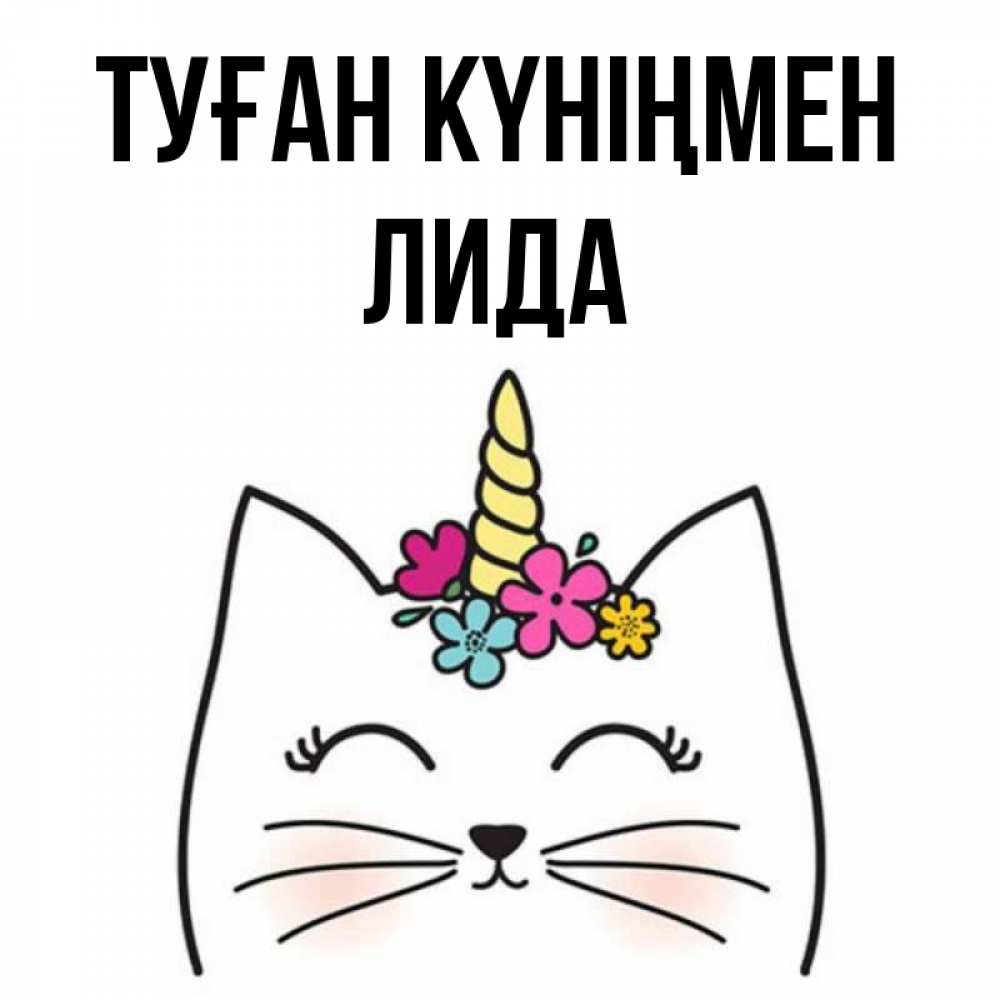 Күн сайын ашық хат с именем, Лида Туған күніңмен милый кот с одним рожком Онлайн тегін жүктеп алу тілектері бар керемет карта 