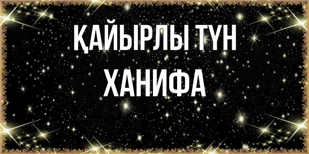 Күн сайын ашық хат с именем, ХАНИФА Қайырлы түн засыпаем под звездами Онлайн тегін жүктеп алу тілектері бар керемет карта 