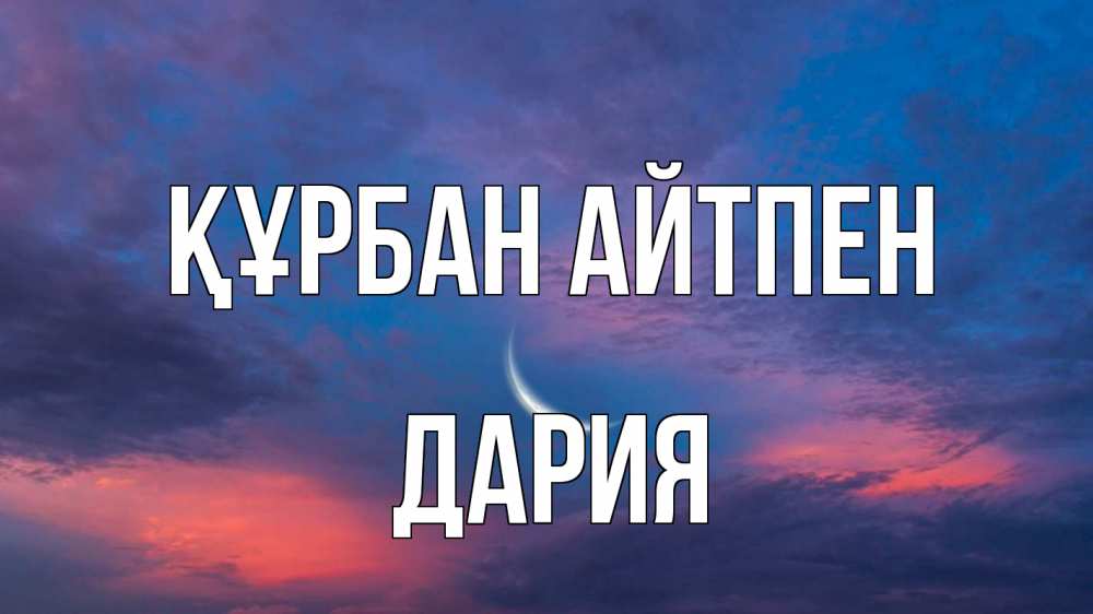 Картинка Құрбан айтпен, ДАРИЯ