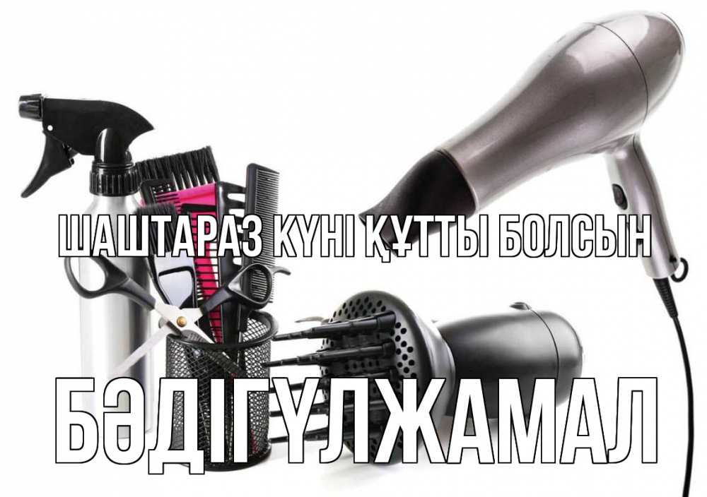 Күн сайын ашық хат с именем, БӘДІГҮЛЖАМАЛ Шаштараз күні құтты болсын расческа фен Онлайн тегін жүктеп алу тілектері бар керемет карта 