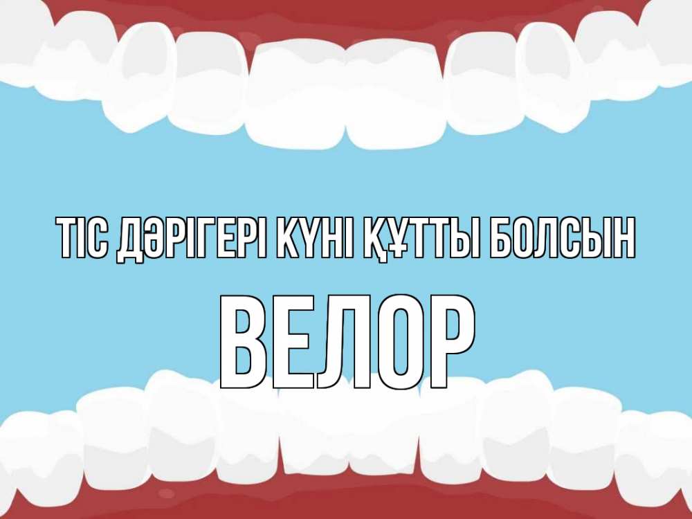 Күн сайын ашық хат с именем, Велор Тіс дәрігері күні құтты болсын с днем стоматолога Онлайн тегін жүктеп алу тілектері бар керемет карта 
