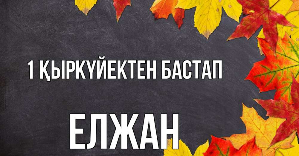 Күн сайын ашық хат с именем, Елжан 1 қыркүйектен бастап с днем знаний Онлайн тегін жүктеп алу тілектері бар керемет карта 