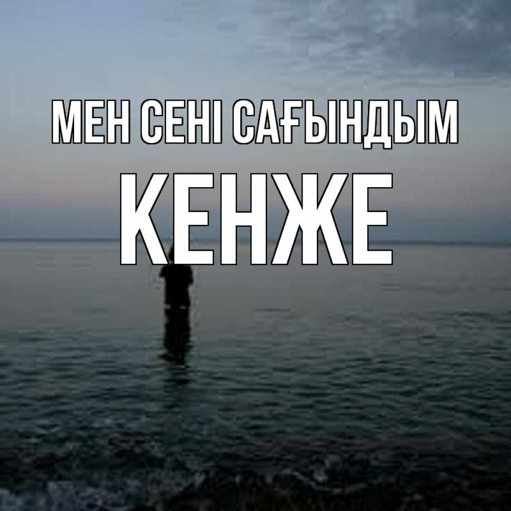 Күн сайын ашық хат с именем, Кенже Мен сені сағындым скука Онлайн тегін жүктеп алу тілектері бар керемет карта 