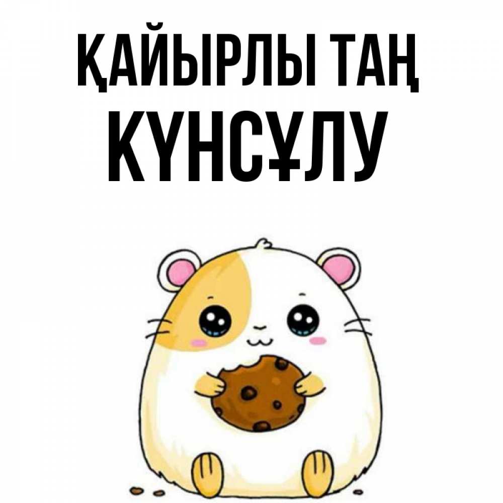 Күн сайын ашық хат с именем, КҮНСҰЛУ Қайырлы таң есть печеньку. Утречко Онлайн тегін жүктеп алу тілектері бар керемет карта 