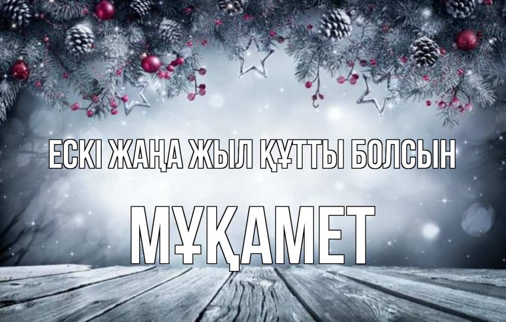 Күн сайын ашық хат с именем, МҰҚАМЕТ Ескі жаңа жыл құтты болсын старый новый год Онлайн тегін жүктеп алу тілектері бар керемет карта 