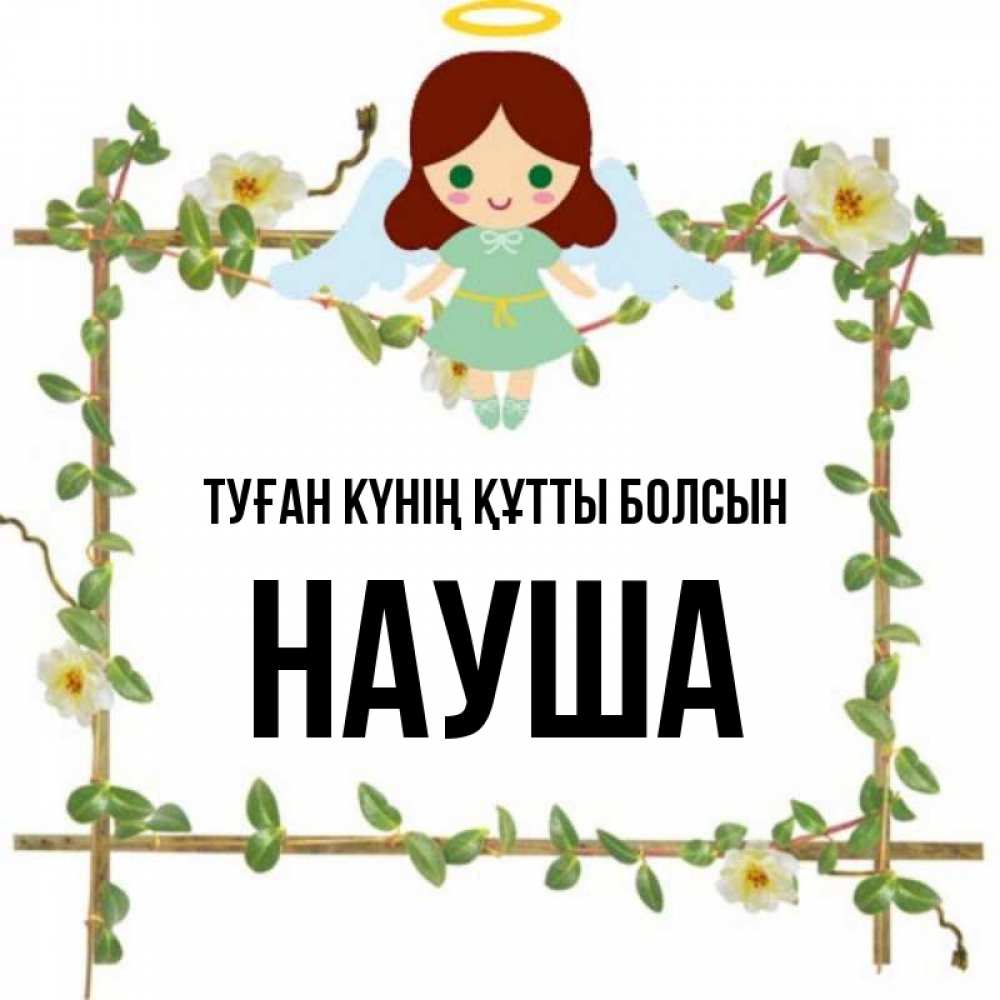 Күн сайын ашық хат с именем, НАУША Туған күнің құтты болсын Ангел с нимбом Онлайн тегін жүктеп алу тілектері бар керемет карта 