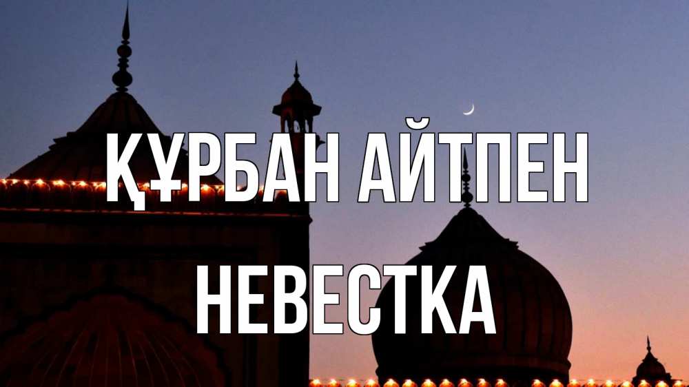 Күн сайын ашық хат с именем, Невестка Құрбан айтпен мечеть Онлайн тегін жүктеп алу тілектері бар керемет карта 