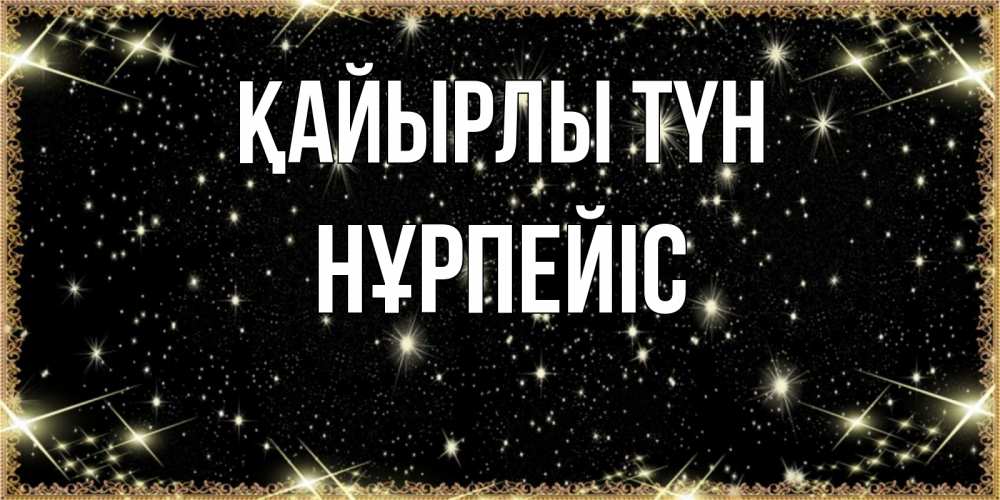 Күн сайын ашық хат с именем, НҰРПЕЙІС Қайырлы түн засыпаем под звездами Онлайн тегін жүктеп алу тілектері бар керемет карта 