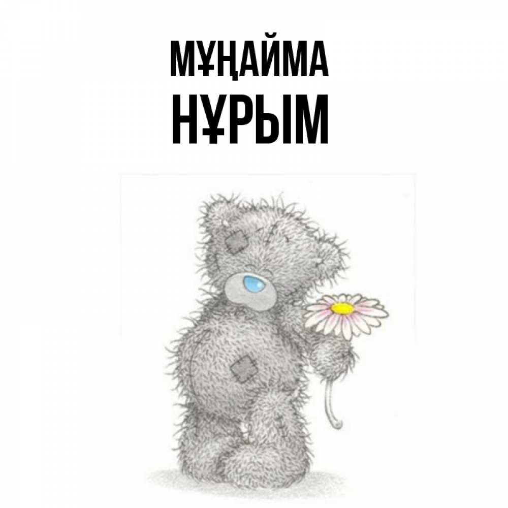 Күн сайын ашық хат с именем, Нұрым Мұңайма Плюшевый медвежонок с заплатками Онлайн тегін жүктеп алу тілектері бар керемет карта 