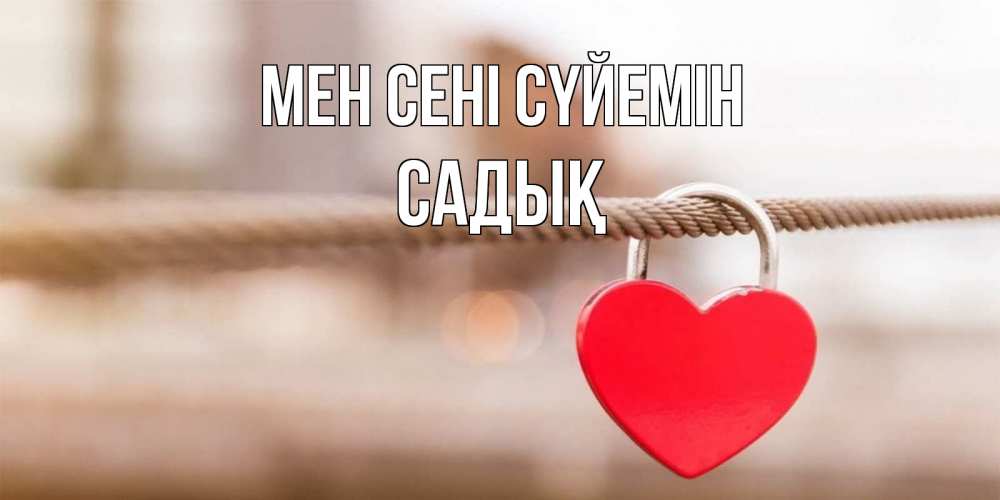 Күн сайын ашық хат с именем, САДЫҚ Мен сені сүйемін верность и любовь Онлайн тегін жүктеп алу тілектері бар керемет карта 