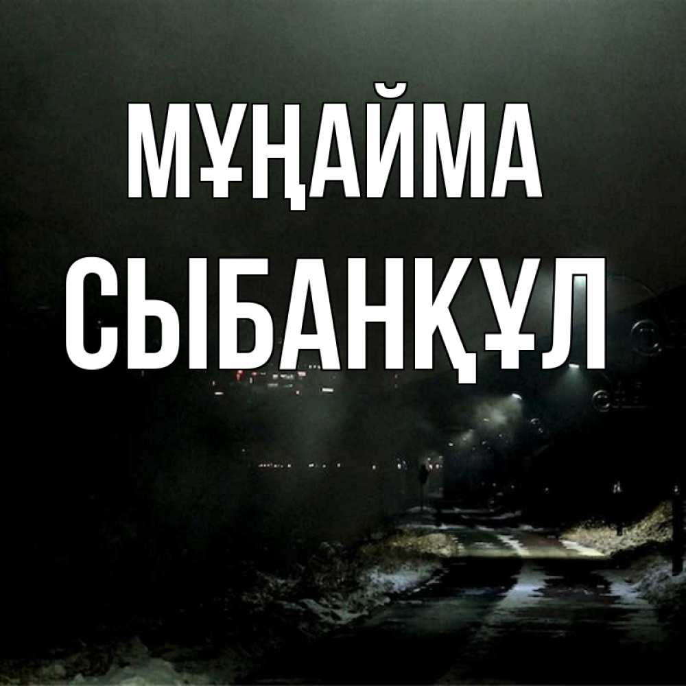 Күн сайын ашық хат с именем, СЫБАНҚҰЛ Мұңайма фонари Онлайн тегін жүктеп алу тілектері бар керемет карта 