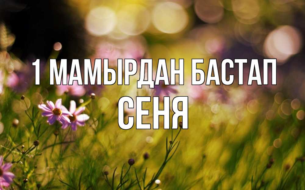 Күн сайын ашық хат с именем, Сеня 1 мамырдан бастап С 1 мая Онлайн тегін жүктеп алу тілектері бар керемет карта 