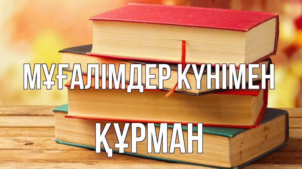 Күн сайын ашық хат с именем, ҚҰРМАН Мұғалімдер күнімен с днем учителя Онлайн тегін жүктеп алу тілектері бар керемет карта 