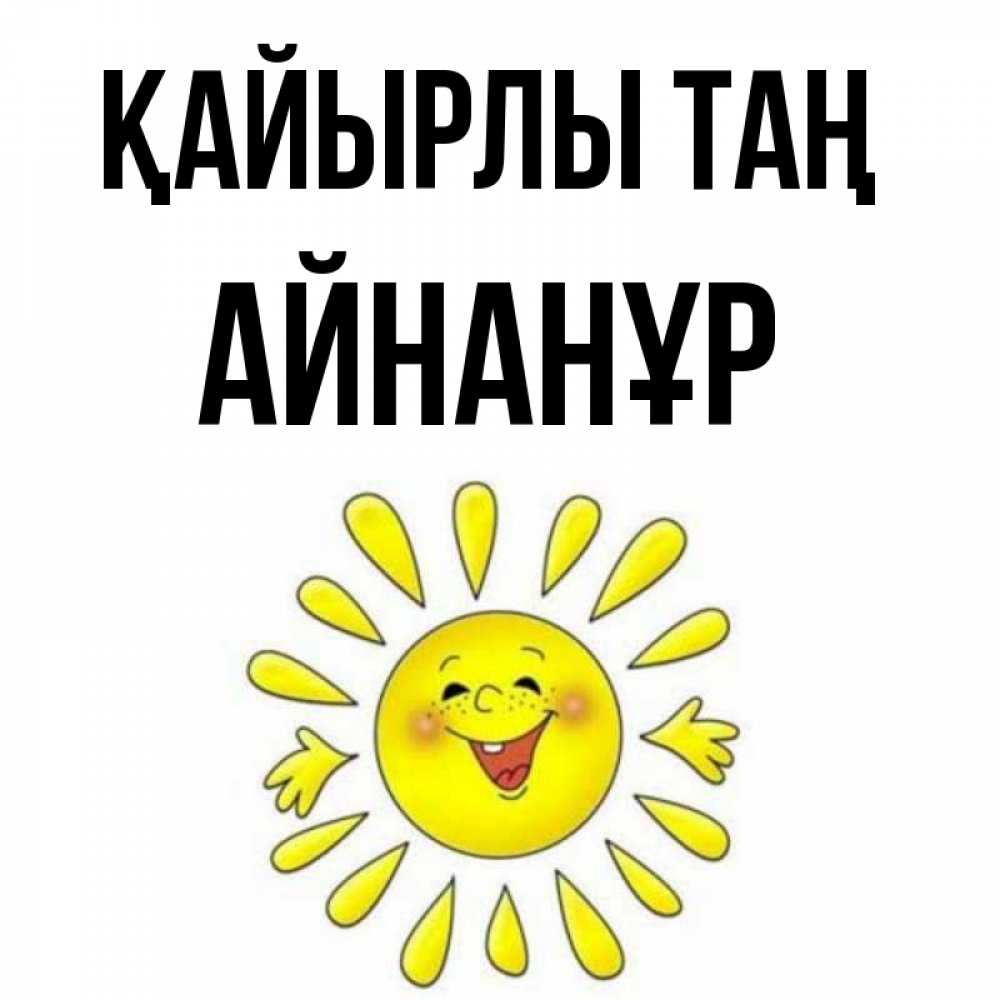 Күн сайын ашық хат с именем, Айнанұр Қайырлы таң улыбка Онлайн тегін жүктеп алу тілектері бар керемет карта 