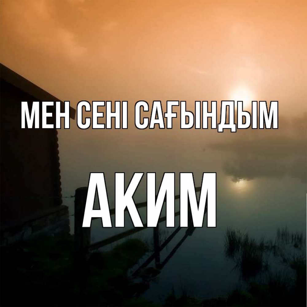 Күн сайын ашық хат с именем, Аким Мен сені сағындым приходи ко мне на чай Онлайн тегін жүктеп алу тілектері бар керемет карта 