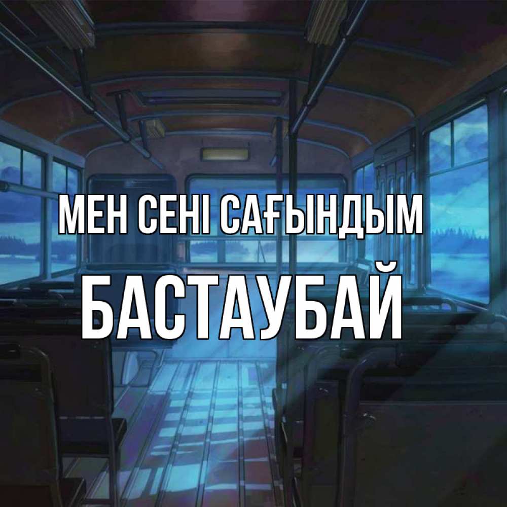 Күн сайын ашық хат с именем, Бастаубай Мен сені сағындым тоска Онлайн тегін жүктеп алу тілектері бар керемет карта 