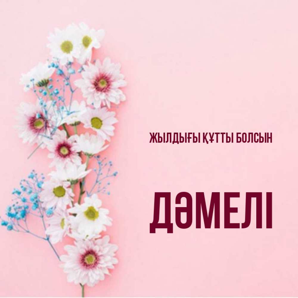 Күн сайын ашық хат с именем, ДӘМЕЛІ Жылдығы құтты болсын Родная моя с днем рождения тебя картинка с цветами белыми и голубыми Онлайн тегін жүктеп алу тілектері бар керемет карта 