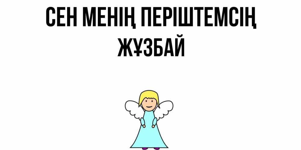 Күн сайын ашық хат с именем, Жұзбай Сен менің періштемсің ангел Онлайн тегін жүктеп алу тілектері бар керемет карта 