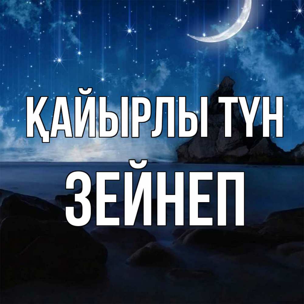Күн сайын ашық хат с именем, ЗЕЙНЕП Қайырлы түн море Онлайн тегін жүктеп алу тілектері бар керемет карта 