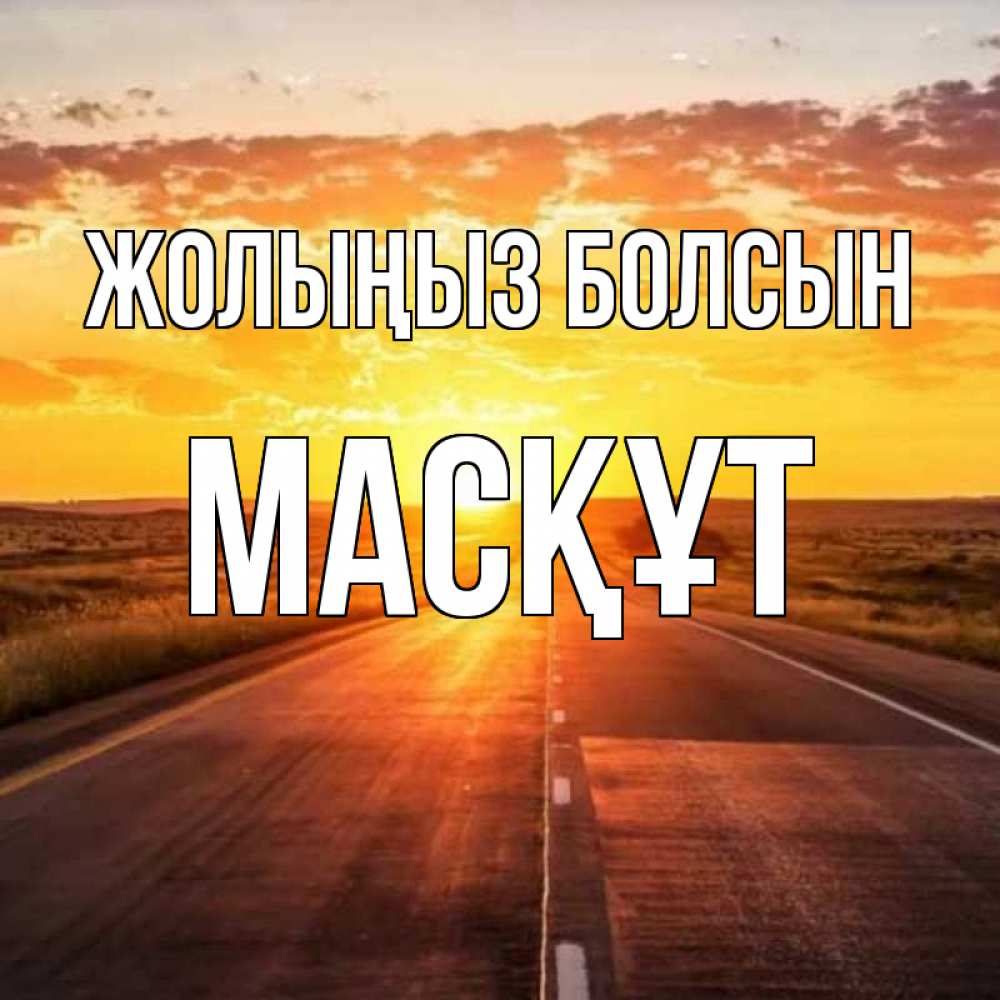 Күн сайын ашық хат с именем, МАСҚҰТ Жолыңыз болсын солнечный свет, закат Онлайн тегін жүктеп алу тілектері бар керемет карта 