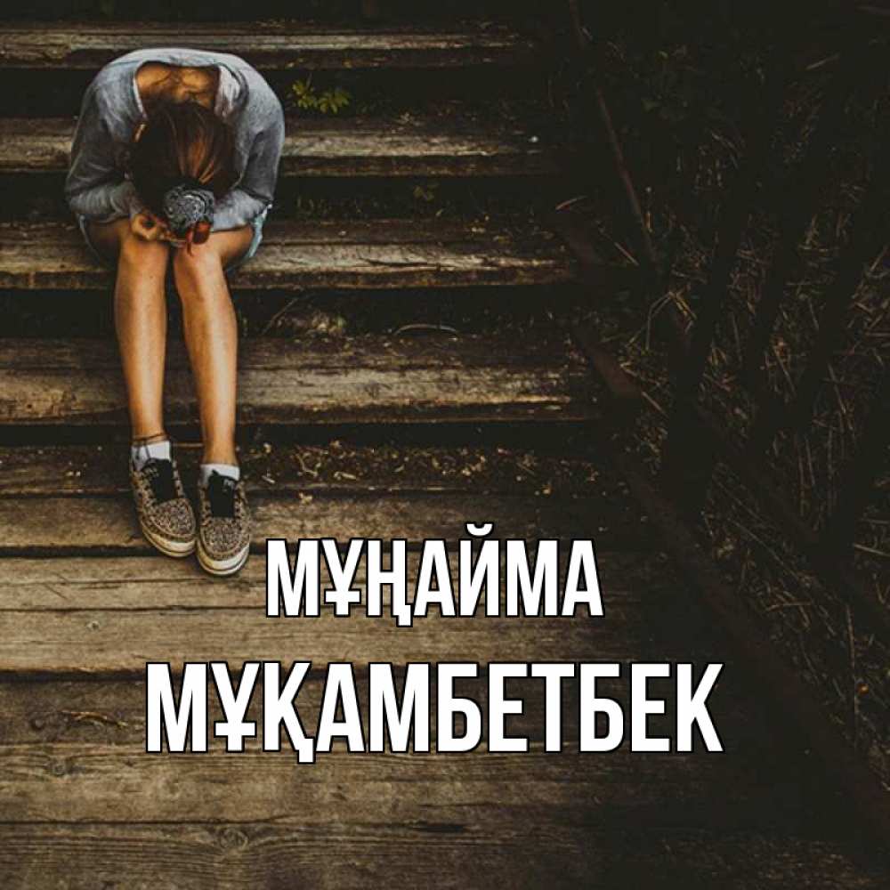 Күн сайын ашық хат с именем, Мұқамбетбек Мұңайма девушка сидит на деревянных ступеньках Онлайн тегін жүктеп алу тілектері бар керемет карта 