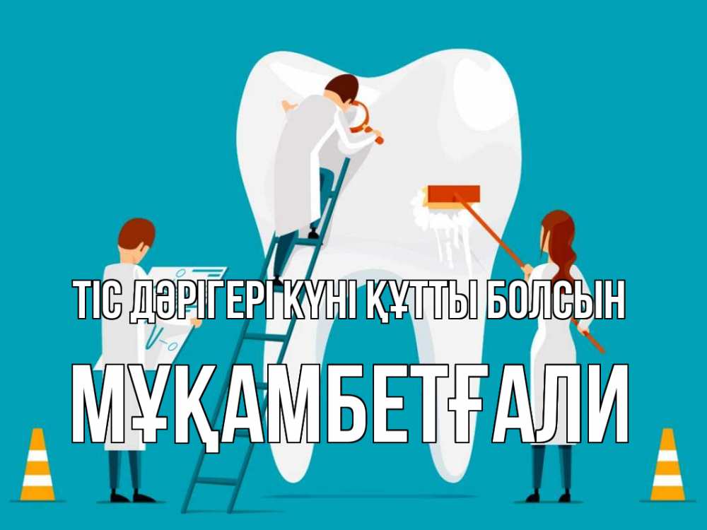 Күн сайын ашық хат с именем, Мұқамбетғали Тіс дәрігері күні құтты болсын с днем стоматолога Онлайн тегін жүктеп алу тілектері бар керемет карта 