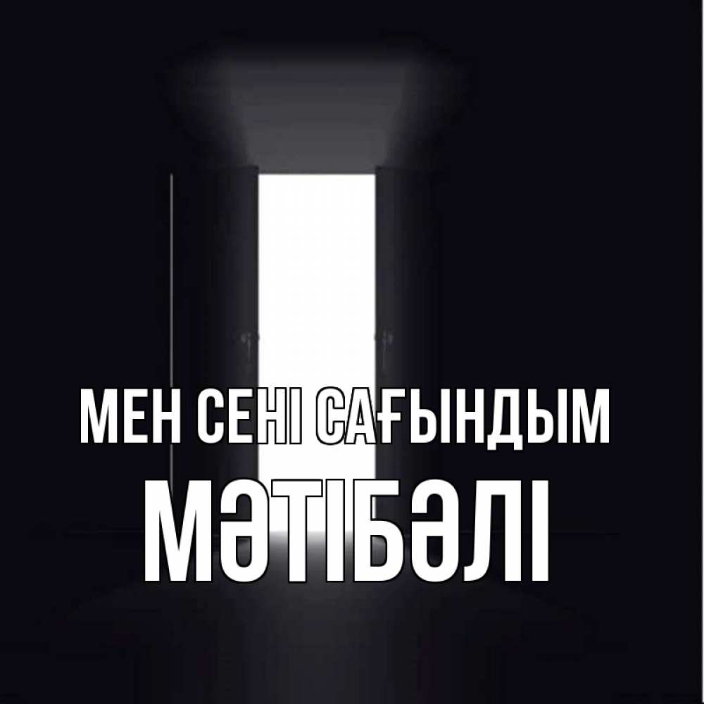 Күн сайын ашық хат с именем, МӘТІБӘЛІ Мен сені сағындым дверь и свет Онлайн тегін жүктеп алу тілектері бар керемет карта 